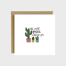 Load image into Gallery viewer, A funny greeting card featuring three succulents and text that reads, Life would succ without you.
